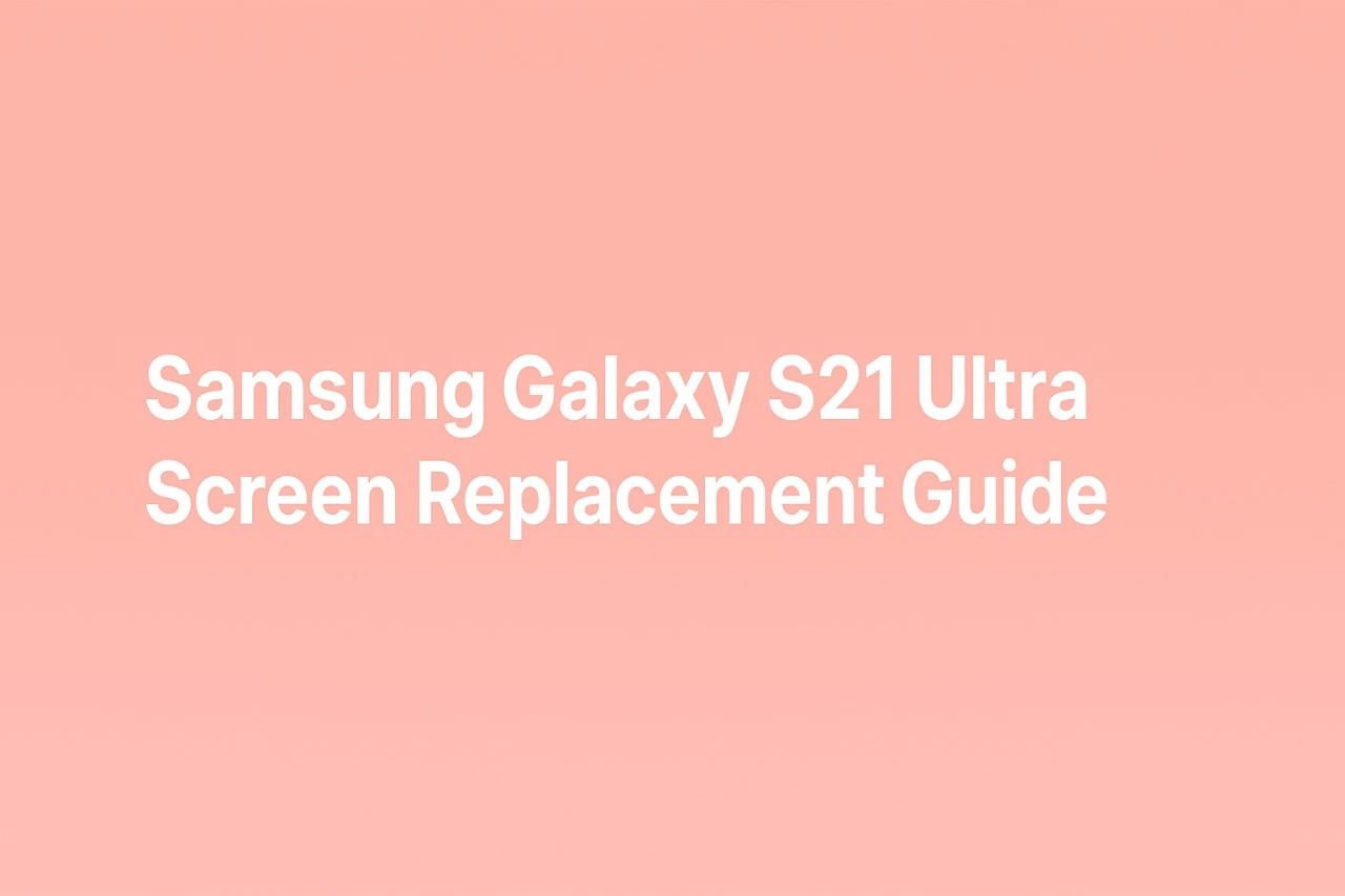 Samsung Galaxy S21 Ultra Screen Replacement Guide