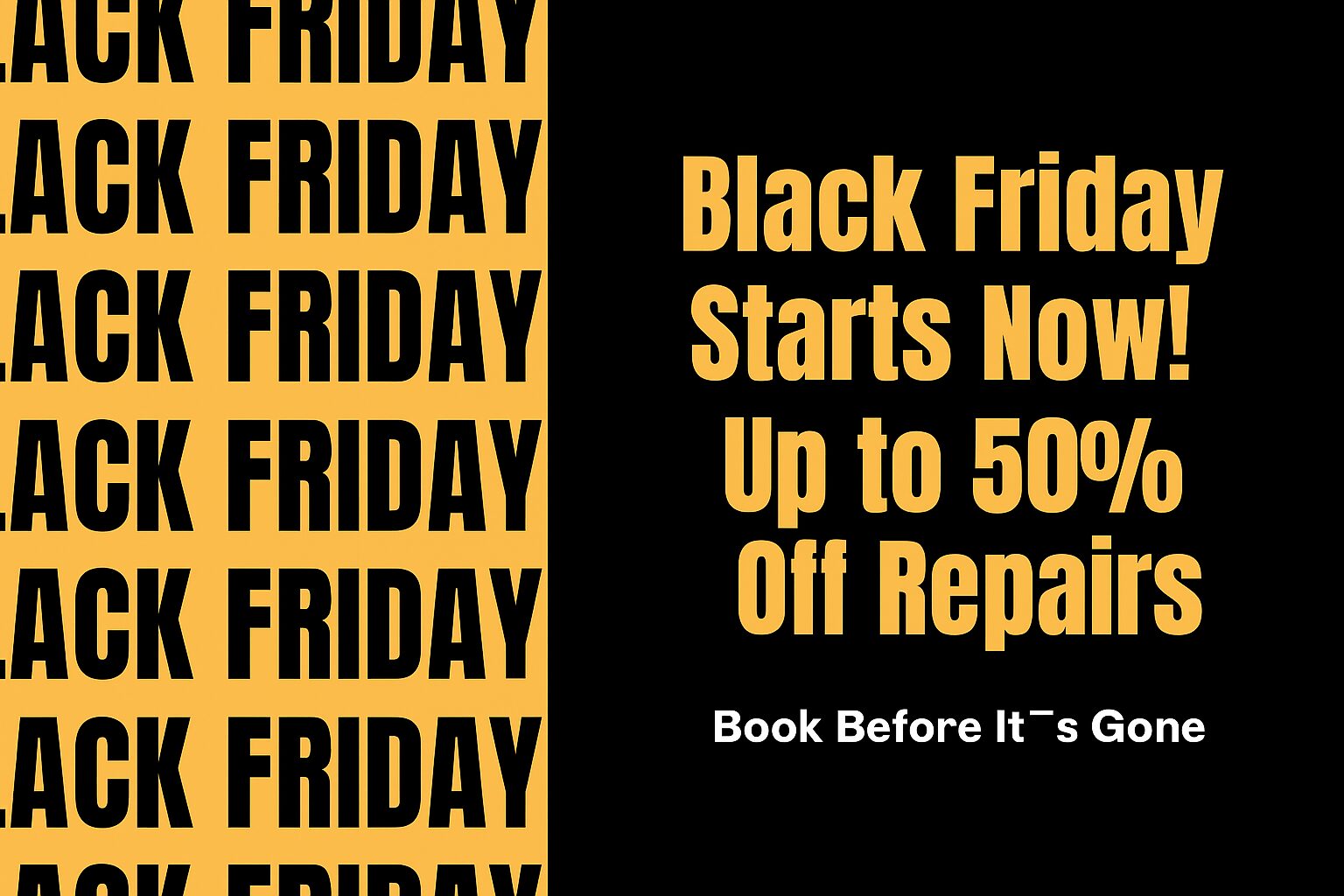Black Friday Starts Now! Up to 50% Off Repairs – Book Before It’s Gone