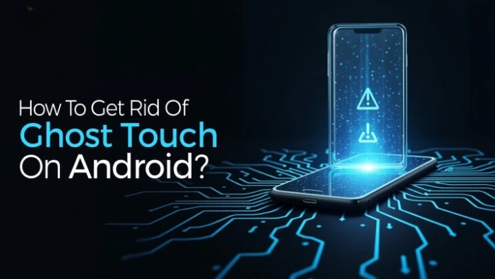 How To Get Rid Of Ghost Touch On Android?