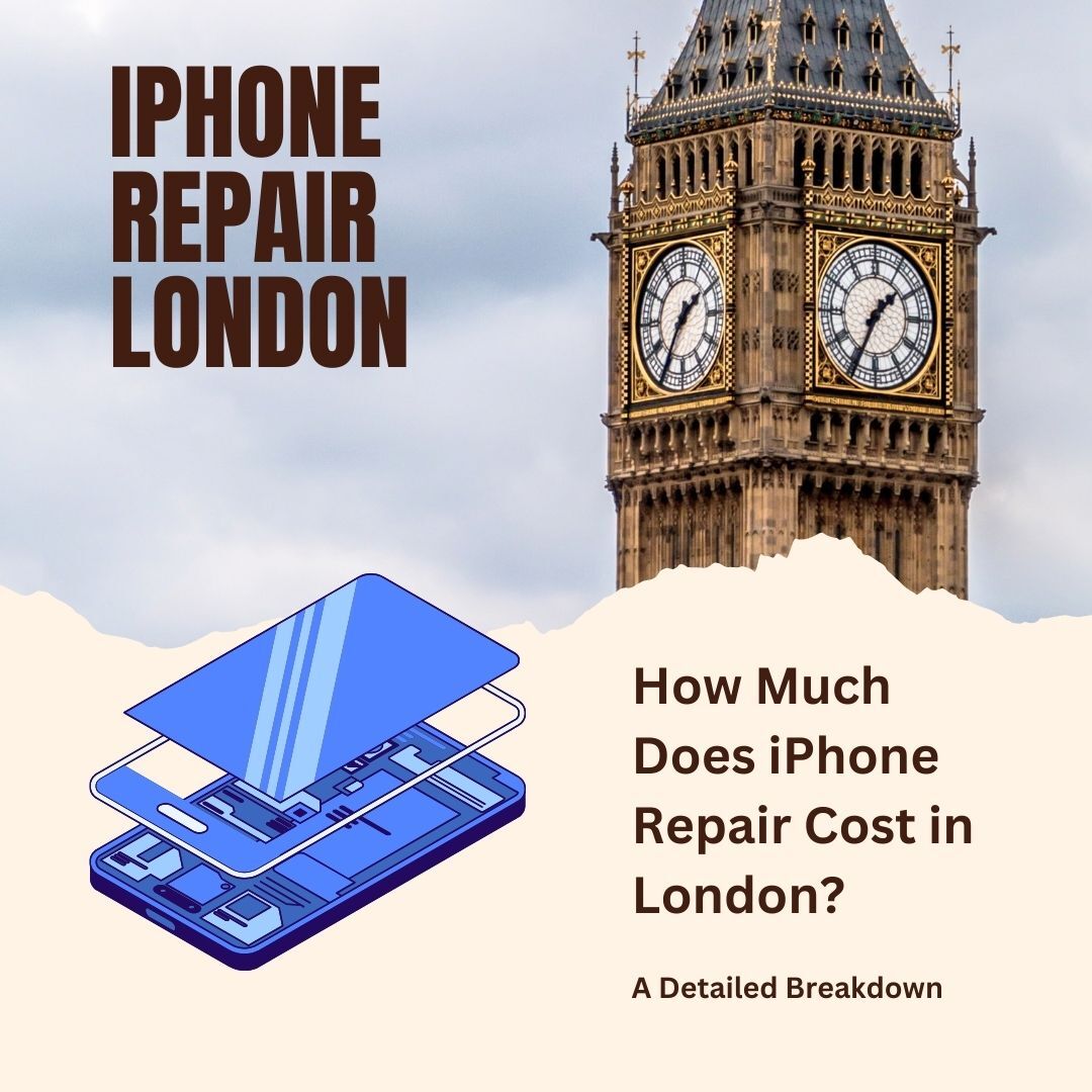 How Much Does iPhone Repair Cost in London? A Detailed Breakdown